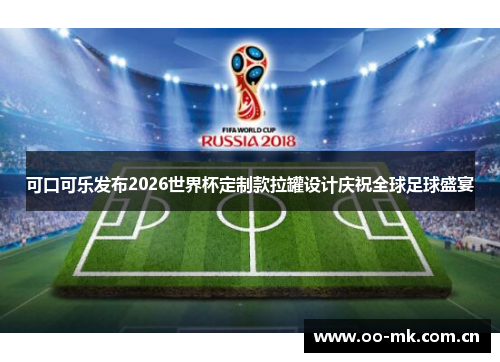 可口可乐发布2026世界杯定制款拉罐设计庆祝全球足球盛宴 可口可乐发布2026世界杯定制款拉罐设计庆祝全球足球盛宴