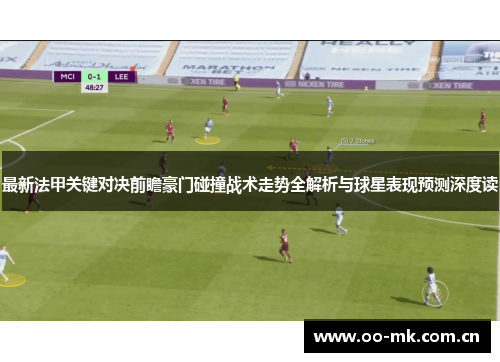最新法甲关键对决前瞻豪门碰撞战术走势全解析与球星表现预测深度读 最新法甲关键对决前瞻豪门碰撞战术走势全解析与球星表现预测深度读